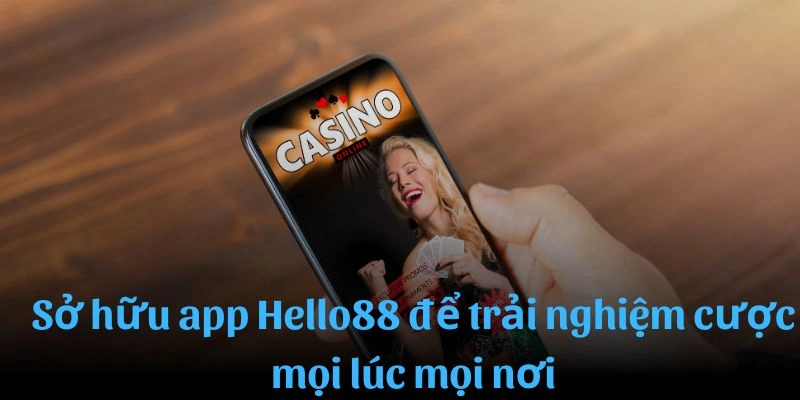 Sở hữu app Hello88 để trải nghiệm cược mọi lúc mọi nơi