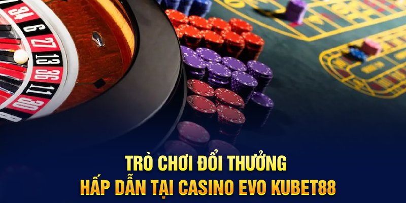 Trò chơi đổi thưởng hấp dẫn tại casino Evo Hello88